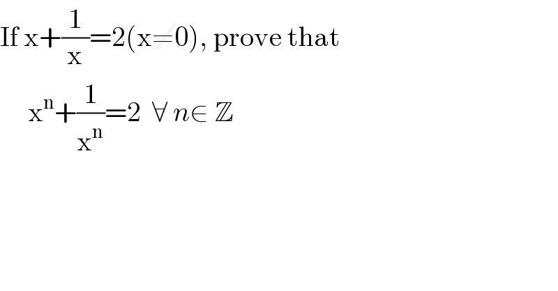 If x+(1/x)=2(x≠0), prove that       x^n +(1/x^n )=2  ∀ n∈ Z  