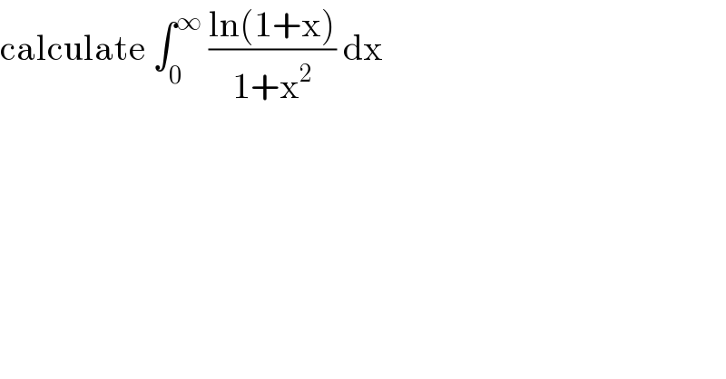 calculate ∫_0 ^∞  ((ln(1+x))/(1+x^2 )) dx  