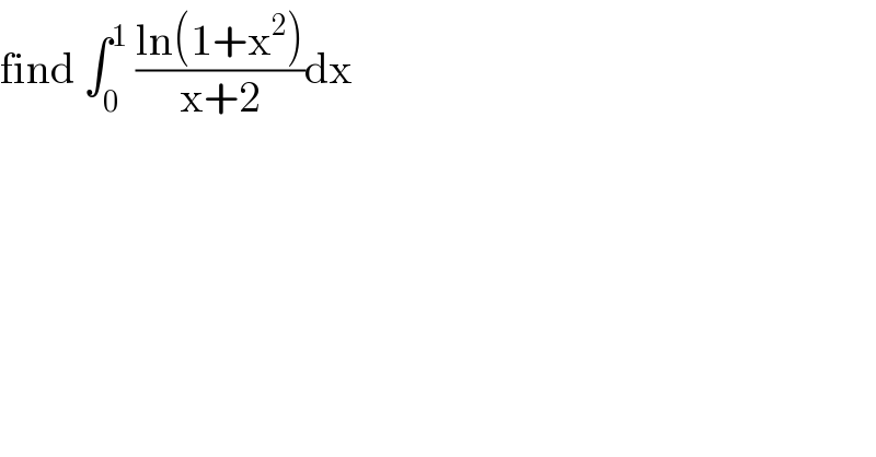 find ∫_0 ^1  ((ln(1+x^2 ))/(x+2))dx  