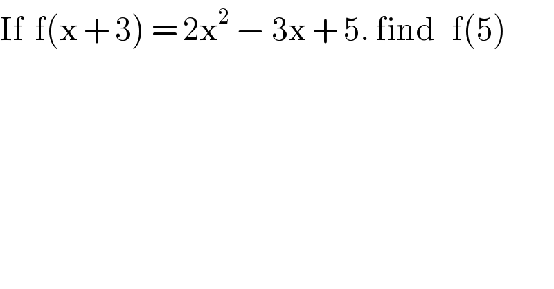 If  f(x + 3) = 2x^2  − 3x + 5. find   f(5)  