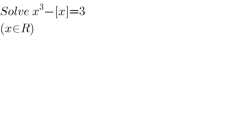 Solve x^3 −[x]=3  (x∈R)  