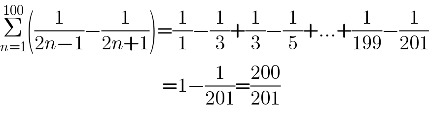 Σ_(n=1) ^(100) ((1/(2n−1))−(1/(2n+1)))=(1/1)−(1/3)+(1/3)−(1/5)+...+(1/(199))−(1/(201))                                           =1−(1/(201))=((200)/(201))    