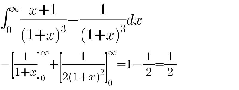 ∫_0 ^∞ ((x+1)/((1+x)^3 ))−(1/((1+x)^3 ))dx  −[(1/(1+x))]_0 ^∞ +[(1/(2(1+x)^2 ))]_0 ^∞ =1−(1/2)=(1/2)  