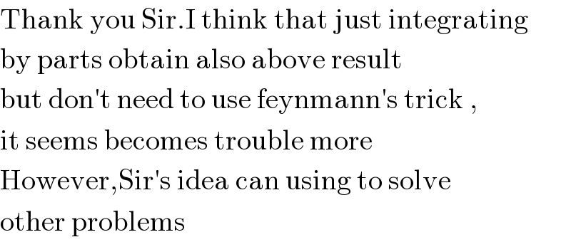 Thank you Sir.I think that just integrating   by parts obtain also above result   but don′t need to use feynmann′s trick ,  it seems becomes trouble more  However,Sir′s idea can using to solve  other problems  