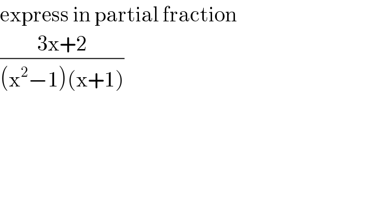 express in partial fraction  ((3x+2)/((x^2 −1)(x+1)))  