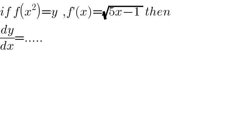 if f(x^2 )=y  ,f′(x)=(√(5x−1 )) then   (dy/dx)=.....  