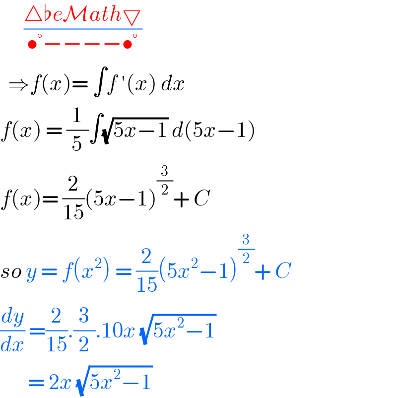       ((△♭eMath▽)/(•°−−−−•°))    ⇒f(x)= ∫f ′(x) dx  f(x) = (1/5)∫(√(5x−1)) d(5x−1)  f(x)= (2/(15))(5x−1)^(3/2) + C  so y = f(x^2 ) = (2/(15))(5x^2 −1)^(3/2) + C  (dy/dx) =(2/(15)).(3/2).10x (√(5x^2 −1))         = 2x (√(5x^2 −1))   