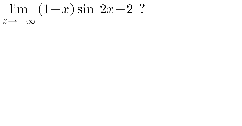  lim_(x→−∞)  (1−x) sin ∣2x−2∣ ?  