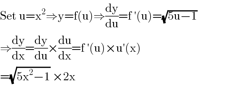 Set u=x^2 ⇒y=f(u)⇒(dy/du)=f ′(u)=(√(5u−1))  ⇒(dy/dx)=(dy/du)×(du/dx)=f ′(u)×u′(x)  =(√(5x^2 −1)) ×2x  