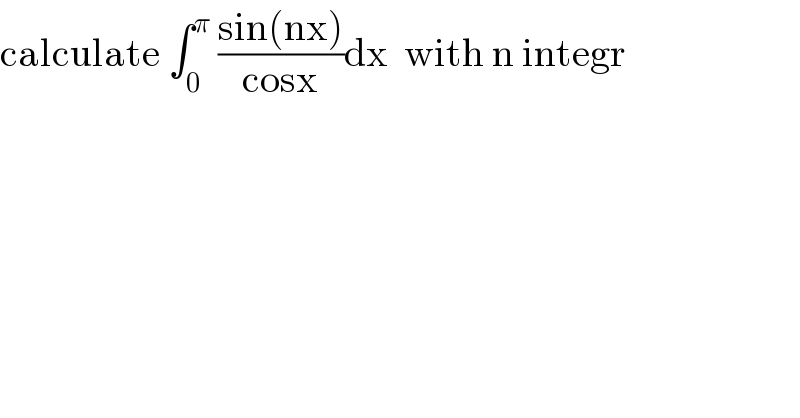 calculate ∫_0 ^π  ((sin(nx))/(cosx))dx  with n integr  