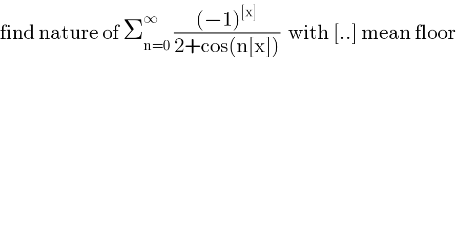 find nature of Σ_(n=0) ^∞  (((−1)^([x]) )/(2+cos(n[x])))  with [..] mean floor  