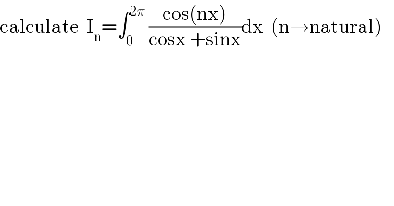 calculate  I_n =∫_0 ^(2π)  ((cos(nx))/(cosx +sinx))dx  (n→natural)  