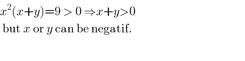 x^2 (x+y)=9 > 0 ⇒x+y>0   but x or y can be negatif.  