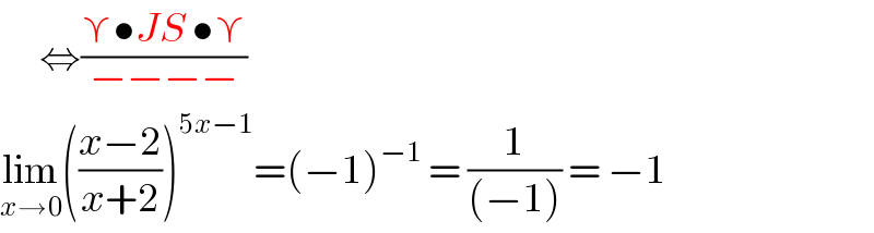       ⇔((⋎•JS •⋎)/(−−−−))  lim_(x→0) (((x−2)/(x+2)))^(5x−1) =(−1)^(−1)  = (1/((−1))) = −1  