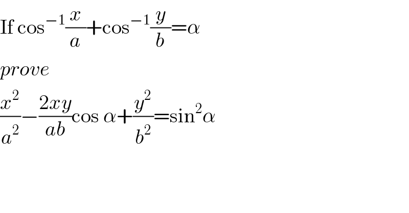 If cos^(−1) (x/a)+cos^(−1) (y/b)=α  prove   (x^2 /a^2 )−((2xy)/(ab))cos α+(y^2 /b^2 )=sin^2 α  