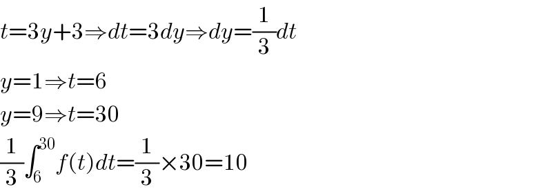 t=3y+3⇒dt=3dy⇒dy=(1/3)dt  y=1⇒t=6  y=9⇒t=30  (1/3)∫_6 ^(30) f(t)dt=(1/3)×30=10  