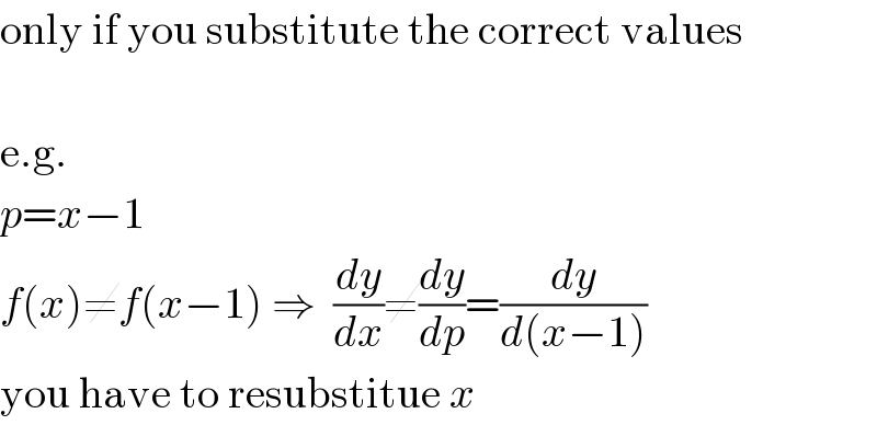 only if you substitute the correct values     e.g.  p=x−1  f(x)≠f(x−1) ⇒  (dy/dx)≠(dy/dp)=(dy/(d(x−1)))  you have to resubstitue x  
