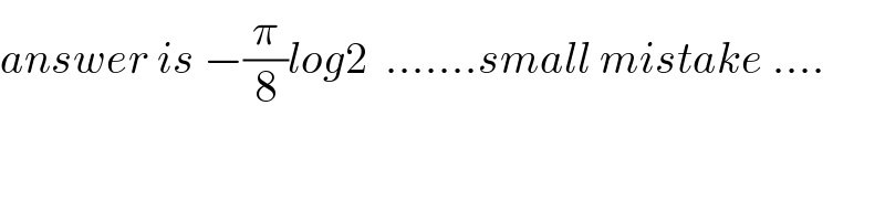 answer is −(π/8)log2  .......small mistake ....    