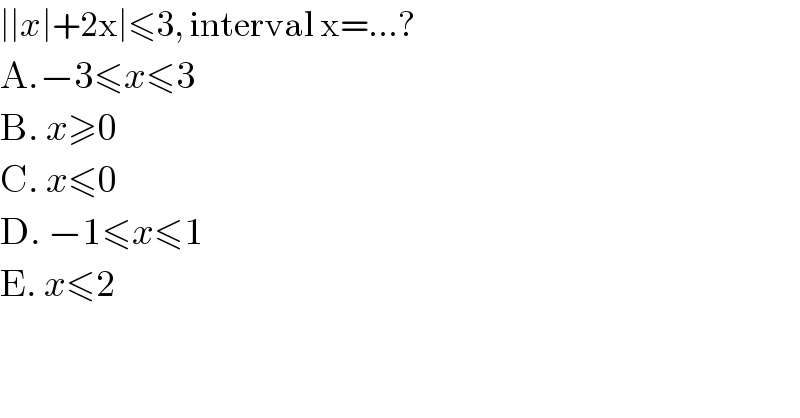 ∣∣x∣+2x∣≤3, interval x=...?  A.−3≤x≤3  B. x≥0  C. x≤0  D. −1≤x≤1  E. x≤2  