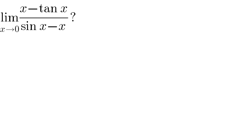 lim_(x→0) ((x−tan x)/(sin x−x)) ?  
