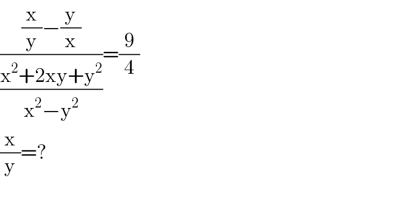 (((x/y)−(y/x))/((x^2 +2xy+y^2 )/(x^2 −y^2 )))=(9/4)  (x/y)=?  