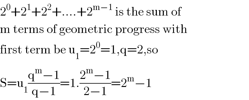 2^0 +2^1 +2^2 +....+2^(m−1)  is the sum of  m terms of geometric progress with  first term be u_1 =2^0 =1,q=2,so  S=u_1 ((q^m −1)/(q−1))=1.((2^m −1)/(2−1))=2^m −1  