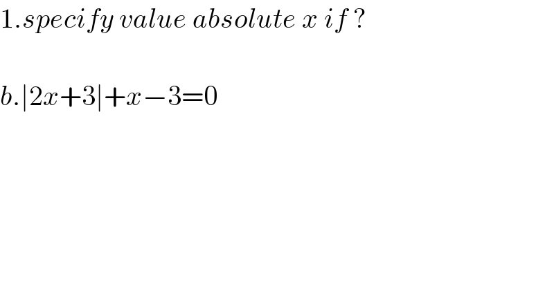 1.specify value absolute x if ?    b.∣2x+3∣+x−3=0    