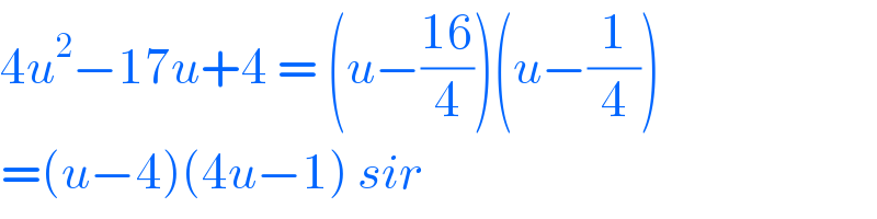 4u^2 −17u+4 = (u−((16)/4))(u−(1/4))  =(u−4)(4u−1) sir  