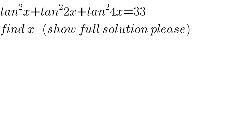 tan^2 x+tan^2 2x+tan^2 4x=33  find x   (show full solution please)  
