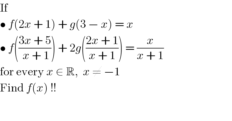 If   • f(2x + 1) + g(3 − x) = x  • f(((3x + 5)/( x + 1))) + 2g(((2x + 1)/(x + 1))) = (x/(x + 1))  for every x ∈ R,  x ≠ −1  Find f(x) !!  
