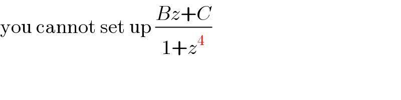 you cannot set up ((Bz+C)/(1+z^4 ))   