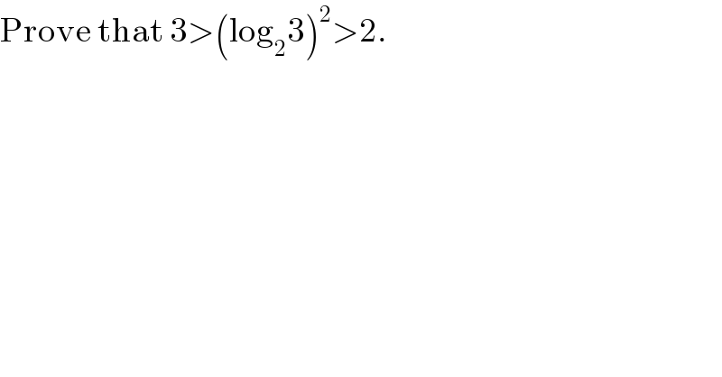 Prove that 3>(log_2 3)^2 >2.  