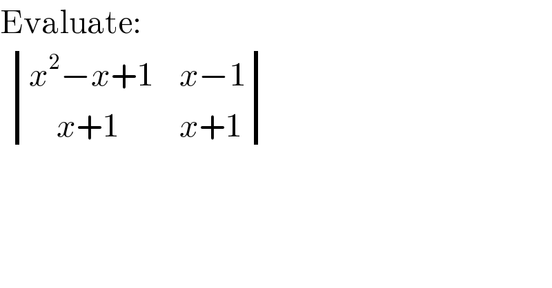 Evaluate:      determinant (((x^2 −x+1),(x−1)),((     x+1),(x+1)))  