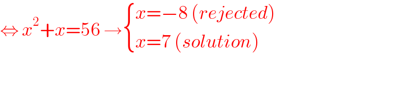 ⇔ x^2 +x=56 → { ((x=−8 (rejected))),((x=7 (solution))) :}  