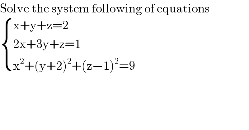 Solve the system following of equations   { ((x+y+z=2)),((2x+3y+z=1)),((x^2 +(y+2)^2 +(z−1)^2 =9)) :}  