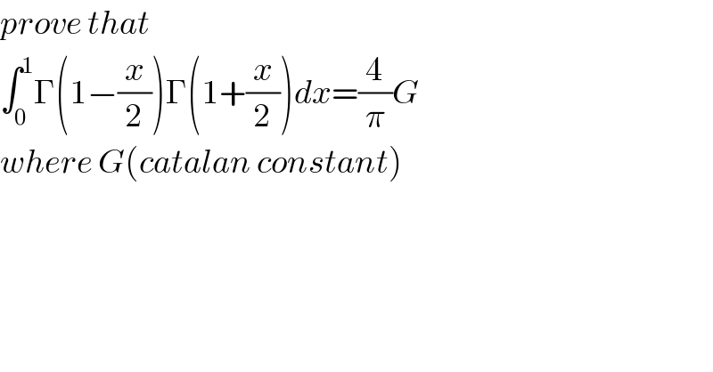 prove that  ∫_0 ^1 Γ(1−(x/2))Γ(1+(x/2))dx=(4/π)G  where G(catalan constant)  