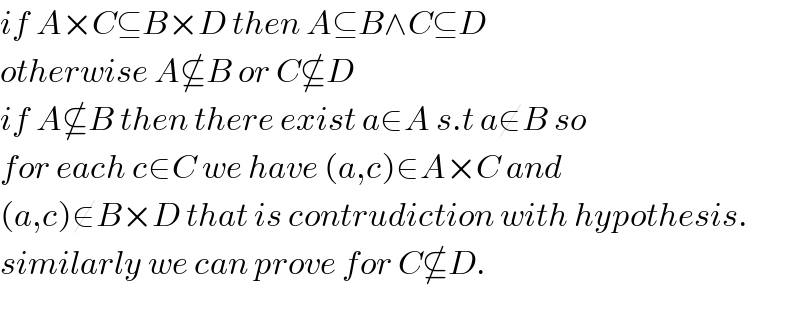 if A×C⊆B×D then A⊆B∧C⊆D  otherwise A⊈B or C⊈D  if A⊈B then there exist a∈A s.t a∉B so  for each c∈C we have (a,c)∈A×C and  (a,c)∉B×D that is contrudiction with hypothesis.  similarly we can prove for C⊈D.    