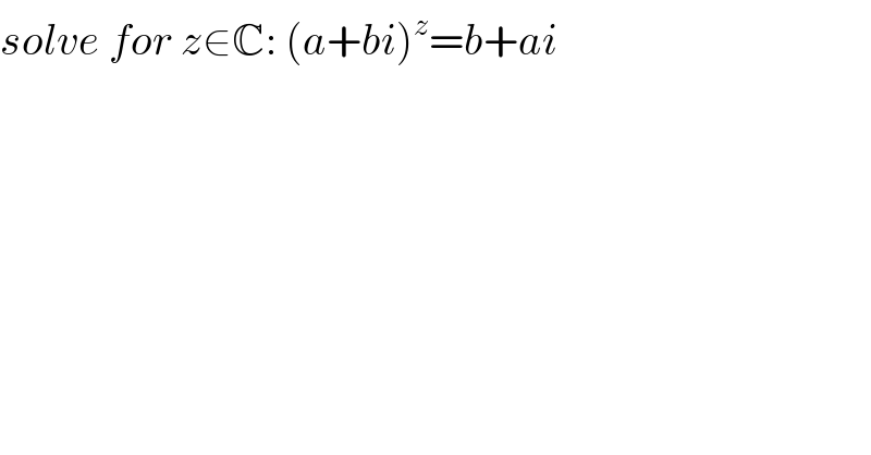 solve for z∈C: (a+bi)^z =b+ai  