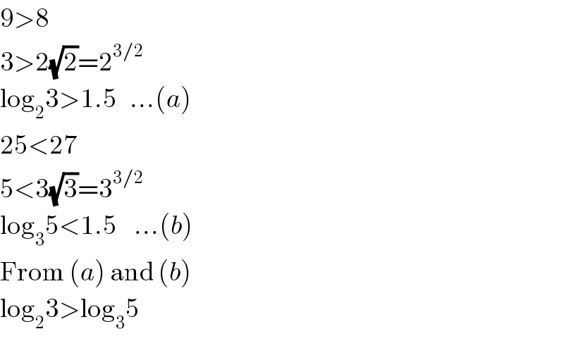 9>8  3>2(√2)=2^(3/2)   log_2 3>1.5   ...(a)  25<27  5<3(√3)=3^(3/2)   log_3 5<1.5    ...(b)  From (a) and (b)  log_2 3>log_3 5  