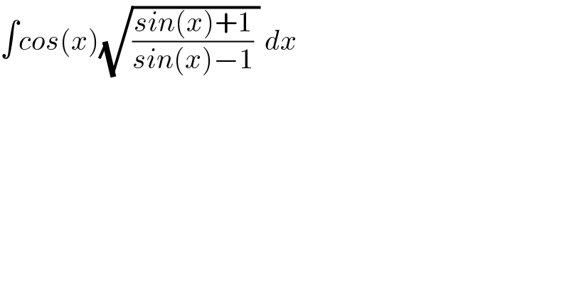∫cos(x)(√(((sin(x)+1)/(sin(x)−1)) )) dx  