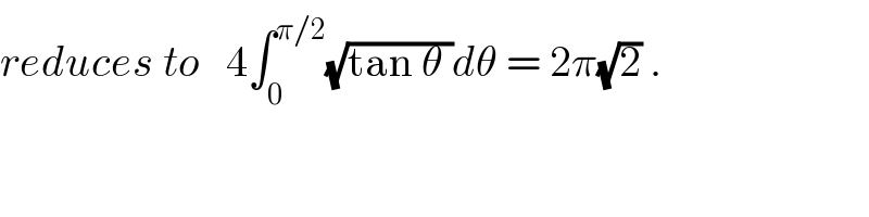 reduces to   4∫_0 ^(π/2) (√(tan θ ))dθ = 2π(√2) .  