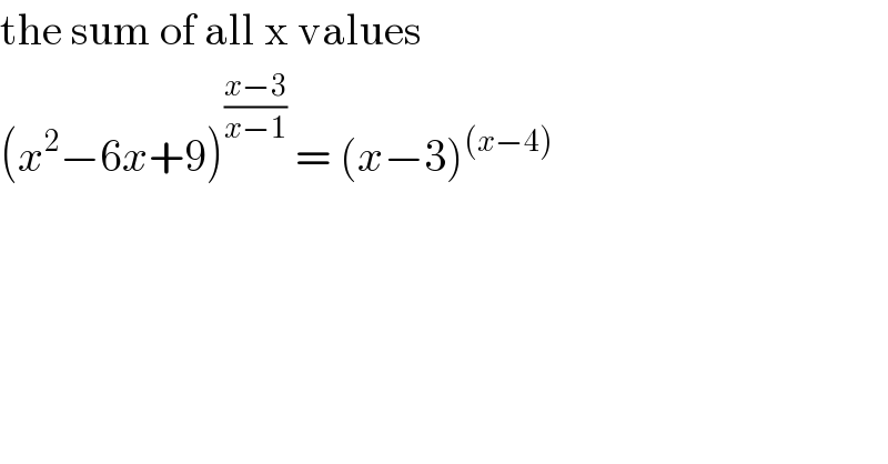 the sum of all x values  (x^2 −6x+9)^((x−3)/(x−1))  = (x−3)^((x−4))   