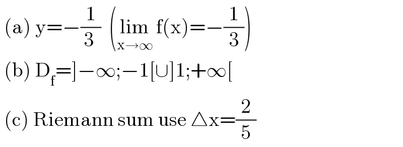  (a) y=−(1/(3 ))  (lim_(x→∞)  f(x)=−(1/3))   (b) D_f =]−∞;−1[∪]1;+∞[   (c) Riemann sum use △x=(2/5)  