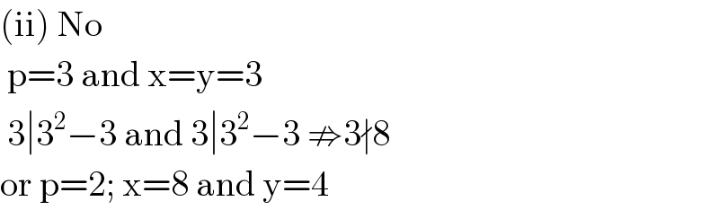 (ii) No   p=3 and x=y=3   3∣3^2 −3 and 3∣3^2 −3 ⇏3∤8  or p=2; x=8 and y=4  