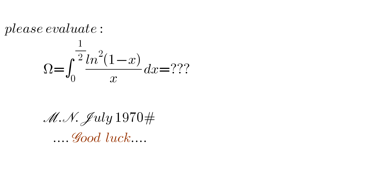                please evaluate :                    Ω=∫_0 ^( (1/2)) ((ln^2 (1−x))/x) dx=???                          M.N.July 1970#                        .... Good  luck....      