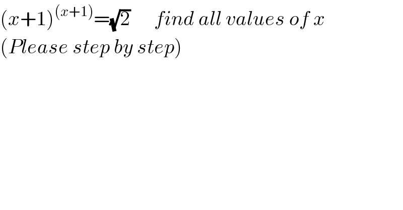 (x+1)^((x+1)) =(√2)      find all values of x  (Please step by step)  