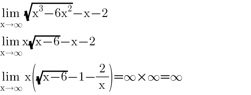 lim_(x→∞)  (√(x^3 −6x^2 ))−x−2  lim_(x→∞) x(√(x−6))−x−2  lim_(x→∞)  x((√(x−6))−1−(2/x))=∞×∞=∞  