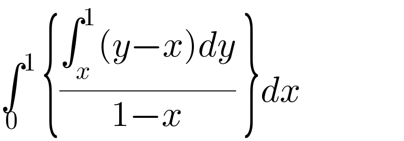 ∫^(1 ) _0 {((∫_x ^1 (y−x)dy)/(1−x)) }dx  