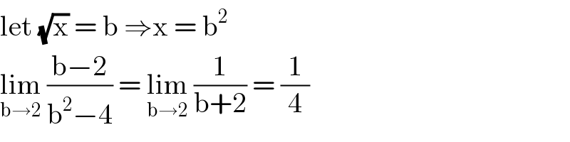 let (√x) = b ⇒x = b^2   lim_(b→2)  ((b−2)/(b^2 −4)) = lim_(b→2)  (1/(b+2)) = (1/4)  