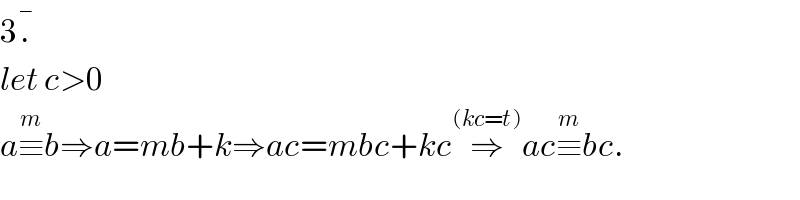3.^�   let c>0  a≡^m b⇒a=mb+k⇒ac=mbc+kc⇒^((kc=t)) ac≡^m bc.  